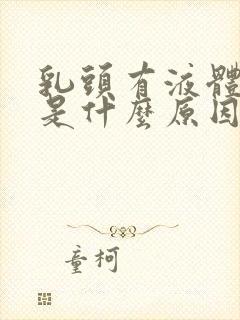 乳头有液体挤出是什么原因