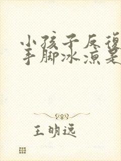 小孩子反复发烧手脚冰凉是怎么回事