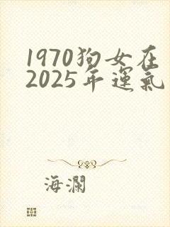 1970狗女在2025年运气怎么样
