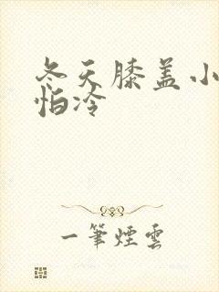 冬天膝盖小腿超怕冷