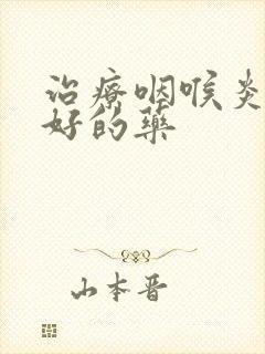 治疗咽喉炎比较好的药