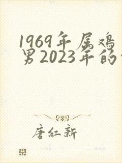 1969年属鸡男2023年的命运