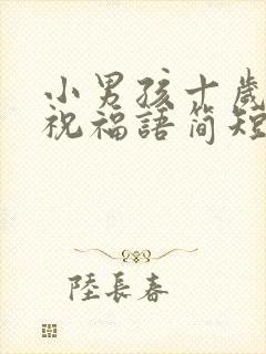 小男孩十岁生日祝福语简短精辟