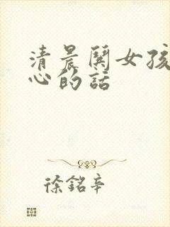 清晨哄女孩子开心的话