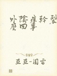 外阴痒干裂是怎么回事