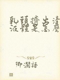 乳头挤出清水样液体是怎么回事封面