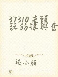 37310老头玩的很兴奋