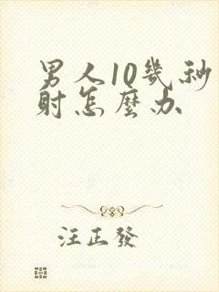 男人10几秒就射怎么办