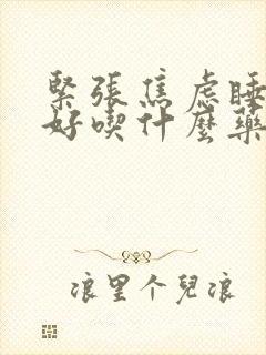 紧张焦虑睡眠不好吃什么药