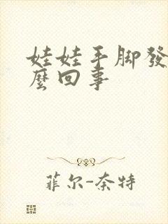 娃娃手脚发热怎么回事