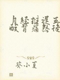 月经推迟五天腰酸背痛然后小腹疼痛