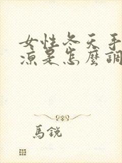 女性冬天手脚冰凉是怎么调理