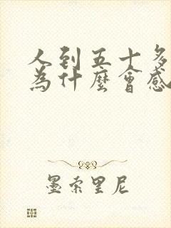 人到五十多岁,为什么会感到身体乏力