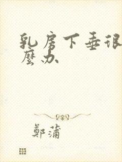 乳房下垂很软怎么办