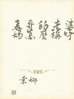 表哥的老婆的妈妈怎么称呼