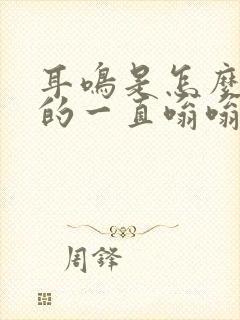 耳鸣是怎么引起的一直嗡嗡响