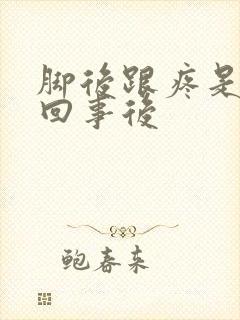 脚后跟疼是怎么回事后