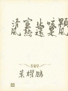 清宣止咳颗粒是风热还是风寒