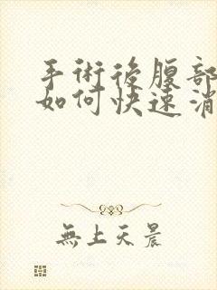 手术后腹部胀气如何快速消除