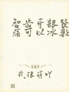 智齿牙龈发炎肿痛可以冰敷吗封面