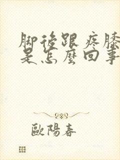 脚后跟疼膝盖疼是怎么回事