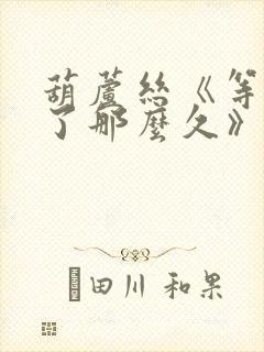 葫芦丝《等你等了那么久》曲谱