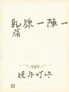 乳腺一阵一阵疼痛