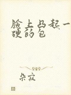 脸上凸起一个硬硬的包封面