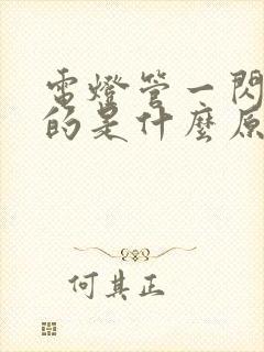 电灯管一闪一闪的是什么原因