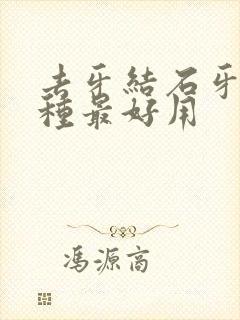 去牙结石牙膏哪种最好用