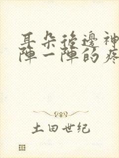 耳朵后边神经一阵一阵的疼痛怎么办