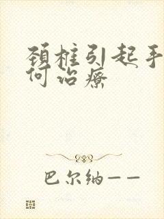 颈椎引起手麻如何治疗