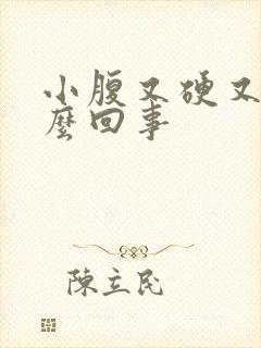 小腹又硬又鼓怎么回事