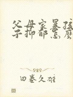 父母家暴孩子孩子抑郁怎么办