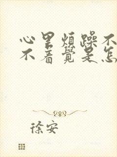 心里烦躁不安睡不着觉是怎么回事