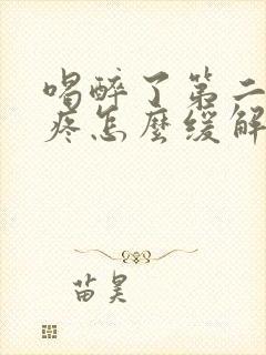 喝醉了第二天头疼怎么缓解