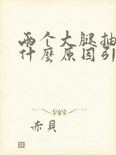 两个大腿抽筋是什么原因引起的