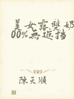 美女露双奶头100%无遮挡