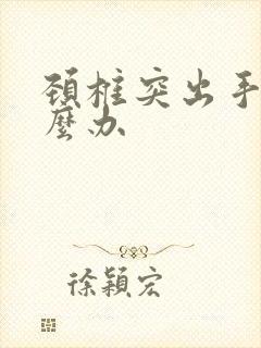 颈椎突出手麻怎么办