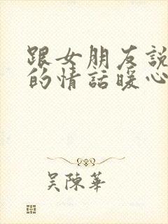 跟女朋友说早安的情话暖心话