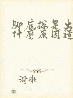 脚底总是出汗是什么原因造成的