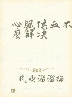 心脏供血不足怎么解决