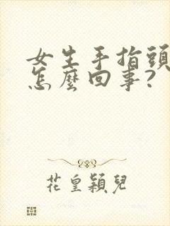 女生手指头麻是怎么回事?