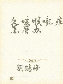 久咳喉咙痒有痰怎么办