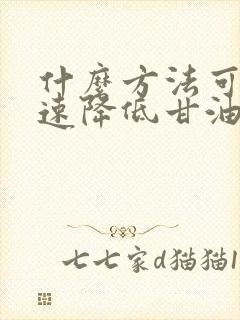 什么方法可以快速降低甘油三酯