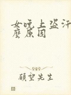 女晚上盗汗是什么原因