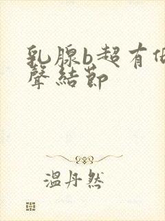 乳腺b超有低回声结节