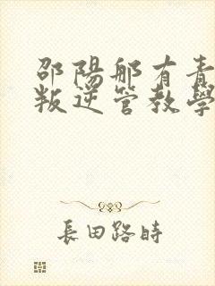 邵阳那有青少年叛逆管教学校