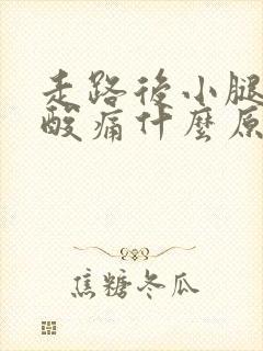 走路后小腿肌肉酸痛什么原因封面