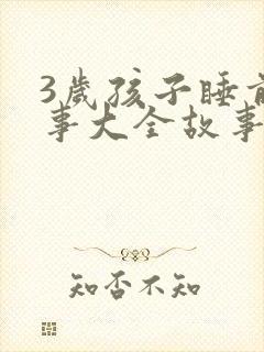 3岁孩子睡前故事大全故事精选